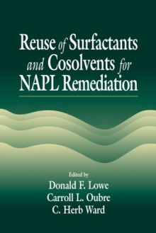 Reuse Of Surfactants And Cosolvents For Napl Remediation - Donald M. Lowe