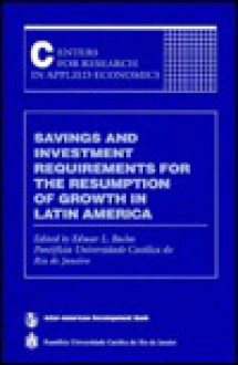 Savings And Investment Requirements For The Resumption Of Growth In Latin America - Edmar L. Bacha