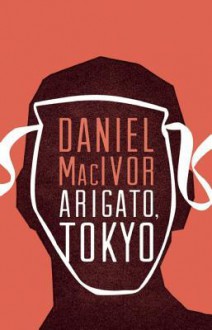 Arigato, Tokyo - Daniel MacIvor