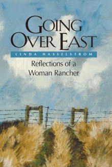 Going Over East: Reflections of a Woman Rancher - Linda M. Hasselstrom, Hasselstrom