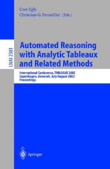 Automated Reasoning with Analytic Tableaux and Related Methods: International Conference, Tableaux 2002. Copenhagen, Denmark, July 30 - August 1, 2002. Proceedings - Dominik Weishaupt