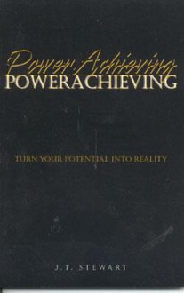 PowerAchieving: Turn your potential into reality - J.T. Stewart