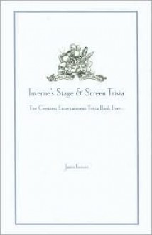 Inverne's Stage and Screen Trivia: The Greatest Entertainment Trivia Book Ever - James Inverne