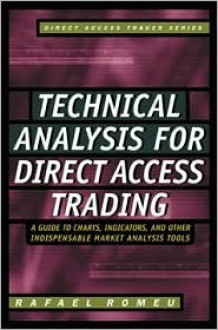 Technical Analysis for Direct Access Trading: A Guide to Charts, Indicators, and Other Indispensable Market Analysis Tools - Rafael Romeu