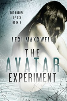 The Avatar Experiment (The Future of Sex Book 3) - Lexi Maxxwell