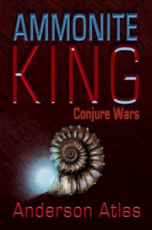 AMMONITE KING: CONJURE WARS - Anderson Atlas, Bradley N. Peterson