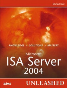 Microsoft Internet Security and Acceleration (ISA) Server 2004 Unleashed - Michael Noel