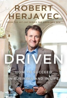 Driven: How to Succeed in Business and in Life - Robert Herjavec