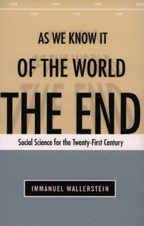 The End of the World as We Know It: Social Science for the Twenty-First Century - Immanuel Wallerstein