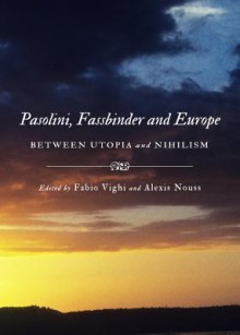 Pasolini, Fassbinder And Europe: Between Utopia And Nihilism - Fabio Vighi and Alexis Nouss, Fabio Vighi, Alexis Nouss