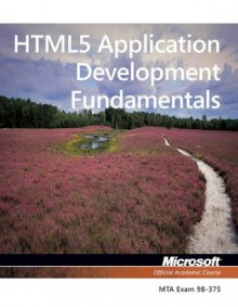 98-375 MTA HTML5 Application Development Fundamentals (Microsoft Official Academic Course) - Microsoft Official Academic Course