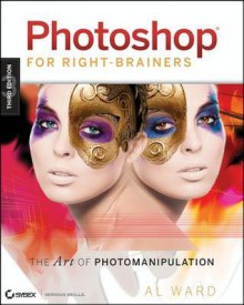 Photoshop for Right-Brainers: The Art of Photomanipulation - Al Ward