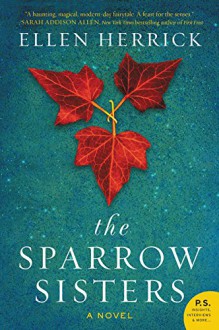 The Sparrow Sisters: A Novel - Ellen Herrick