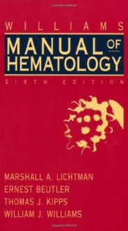 Williams Clinical Manual of Hematology - Marshall A. Lichtman, Ernest Beutler, Thomas J. Kipps, William J. Williams