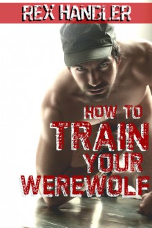 How To Train Your Werewolf - Rex Handler