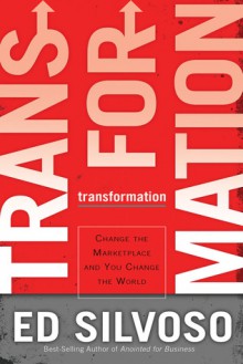 Transformation: Change the Marketplace and Change the World - Ed Silvoso