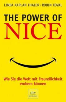 The Power of Nice: Wie Sie die Welt mit Freundlichkeit erobern können - Linda Kaplan Thaler, Robin Koval, Thomas Pfeiffer