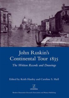 John Ruskin's Continental Tour, 1835: The Written Records and Drawings - Keith Hanley, Caroline S. Hull