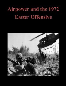 Airpower and the 1972 Easter Offensive - U.S. Army Command and General Staff College