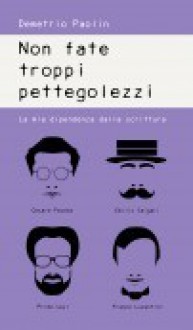 Non fate troppi pettegolezzi – La mia dipendenza dalla scrittura - Demetrio Paolin