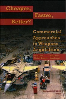 Cheaper, Faster, Better: Commerical Approaches to Weapons Acquisiton - Mark A. Lorell