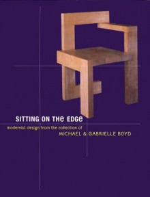 Sitting on the Edge: Modernist Design from the Collection of Michael and Gabrielle Boyd - Aaron Betsky, Philippe Garner, Paola Antonelli