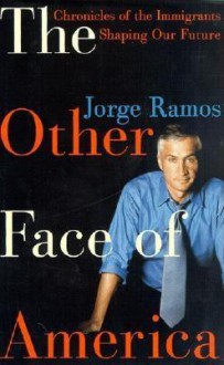 The Other Face of America: Chronicles of the Immigrants Shaping Our Future - Jorge Ramos, Patricia J. Duncan