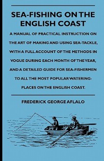 Sea-Fishing On The English Coast - Frederick George Aflalo