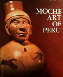 Moche Art of Peru: Pre-Columbian Symbolic Communication - Christopher B. Donnan