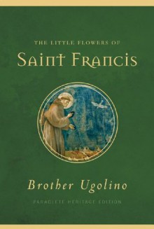 The Little Flowers of Saint Francis (Paraclete Heritage Edition) - Brother Ugolino Boniscambi, Jon Sweeney