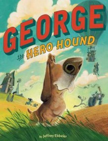 George the Hero Hound - Jeffrey Ebbeler