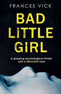 Bad Little Girl: A gripping psychological thriller with a BRILLIANT twist - Frances Vick