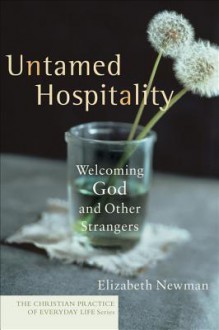 Untamed Hospitality: Welcoming God and Other Strangers - Elizabeth Newman