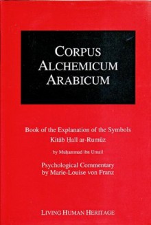 Corpus Alchemicum Arabicum: Book of the Explanation of the Symbols Kitab Hall Ar-rumuz (v. 1A) - Muhammad Umail, Theodor Abt, Marie-Louise von Franz