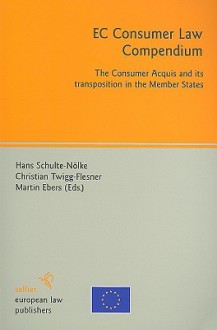 EC Consumer Law Compendium: The Consumer Acquis and Its Transposition in the Member States - Hans Schulte-Nolke, Christian Twigg-Flesner