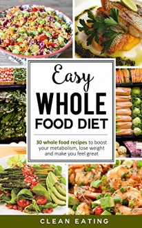 Whole: 30 whole food easy recipes: Whole food diet: whole food cookbook: 30 whole food diet recipes->30 whole food recipes: it starts with whole food - Clean Eating, Carl Preston