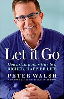 Let It Go Downsizing Your Way to a Richer, Happier Life - Peter Walsh