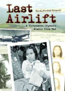 Last Airlift: A Vietnamese Orphan's Rescue from War - Marsha Forchuk Skrypuch