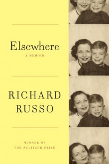 Elsewhere: A memoir - Richard Russo