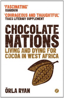 Chocolate Nations: Living and Dying for Cocoa in West Africa (African Arguments) - Orla Ryan