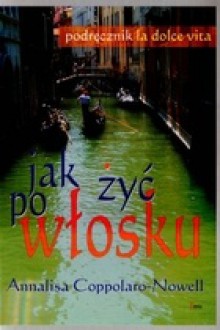 Jak żyć po włosku Podręcznik la dolce vita - Annalisa Coppolaro-Nowell