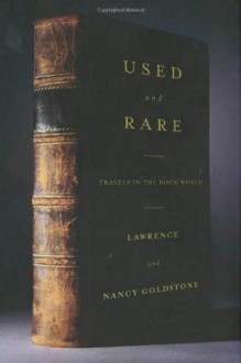 Used and Rare: Travels in the Book World - Lawrence Goldstone,Nancy Goldstone