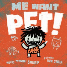 Me Want Pet!: with audio recording - Tammi Sauer, Bob Shea