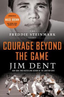 Courage Beyond the Game: The Freddie Steinmark Story - Jim Dent, Mack Brown