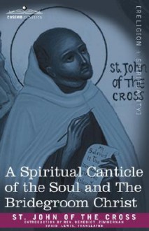 Declaracion de Las Canciones Que Tratan del Ejercicio de Amor Entre El Alma y El Esposo Cristo: Cantico Espiritual - Juan de la Cruz