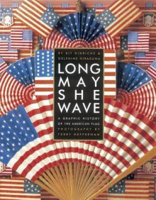 Long May She Wave: A Graphic History of the American Flag - Kit Hinrichs, Delphine Hirasuna, Gerard C. Wertkin