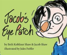 Jacob's Eye Patch - Beth Kobliner Shaw, Jacob Shaw, Jules Feiffer