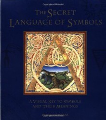 The Secret Language of Symbols: A Visual Key to Symbols and Their Meanings - David Fontana