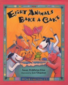 Eight Animals Bake A Cake (Ocho Animals) - Susan Middleton Elya, Lee Chapman