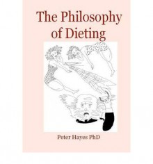 The Philosophy of Dieting - Peter Hayes